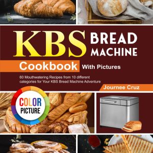 KBS Bread Machine Cookbook With Pictures- 60 Mouthwatering Recipes from 10 different categories for Your KBS Bread Machine Adventure - 1